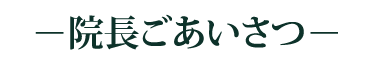 院長ごあいさつ